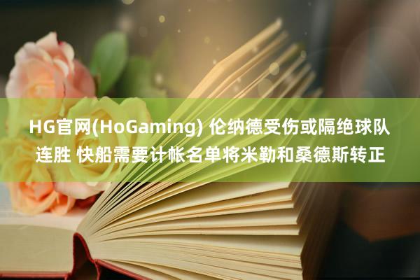 HG官网(HoGaming) 伦纳德受伤或隔绝球队连胜 快船需要计帐名单将米勒和桑德斯转正