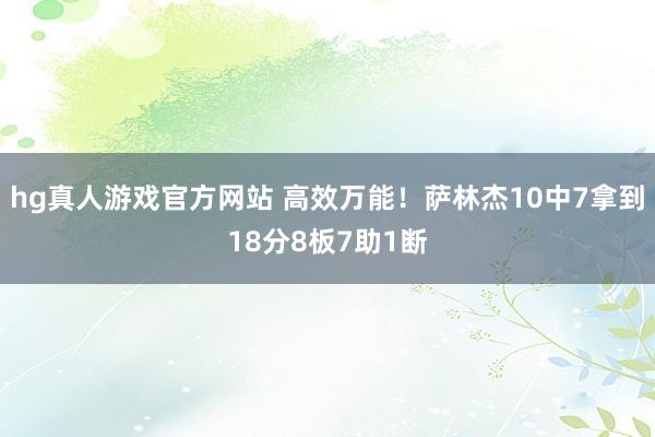 hg真人游戏官方网站 高效万能！萨林杰10中7拿到18分8板7助1断