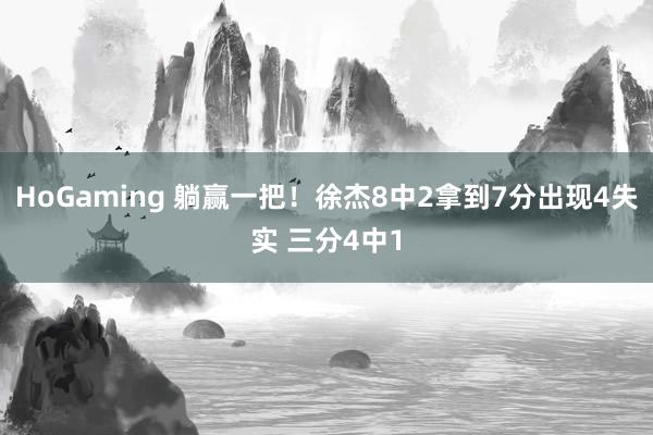 HoGaming 躺赢一把！徐杰8中2拿到7分出现4失实 三分4中1