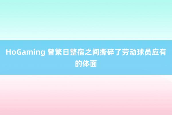 HoGaming 曾繁日整宿之间撕碎了劳动球员应有的体面