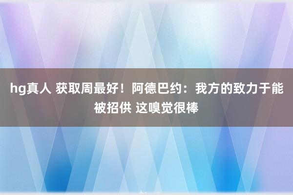 hg真人 获取周最好！阿德巴约：我方的致力于能被招供 这嗅觉很棒