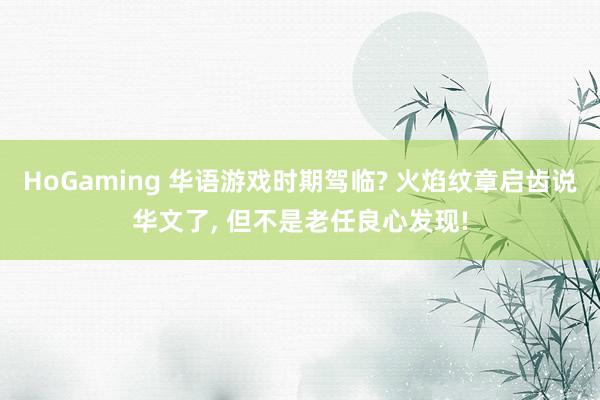 HoGaming 华语游戏时期驾临? 火焰纹章启齿说华文了， 但不是老任良心发现!