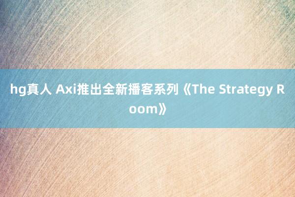 hg真人 Axi推出全新播客系列《The Strategy Room》