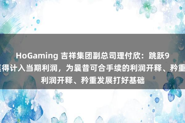 HoGaming 吉祥集团副总司理付欣：跳跃900亿的浮盈莫得计入当期利润，为曩昔可合手续的利润开释、矜重发展打好基础