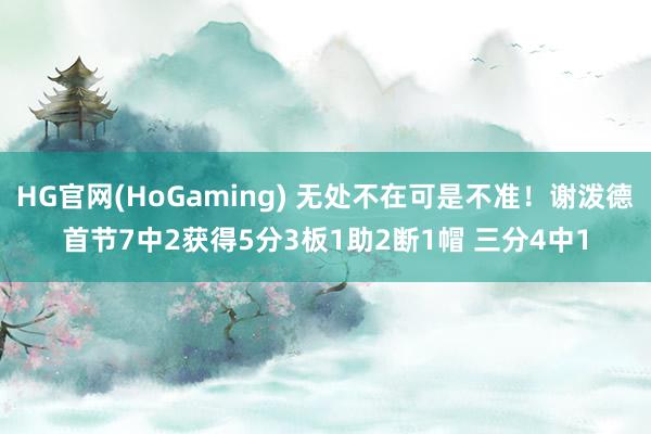 HG官网(HoGaming) 无处不在可是不准！谢泼德首节7中2获得5分3板1助2断1帽 三分4中1