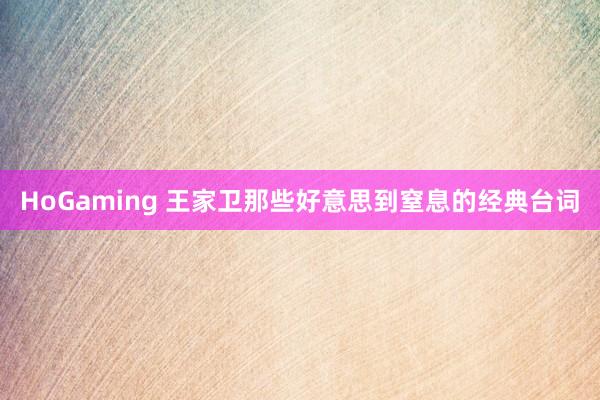 HoGaming 王家卫那些好意思到窒息的经典台词