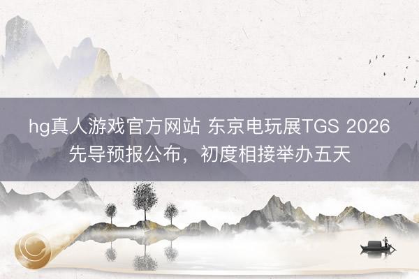 hg真人游戏官方网站 东京电玩展TGS 2026先导预报公布，初度相接举办五天