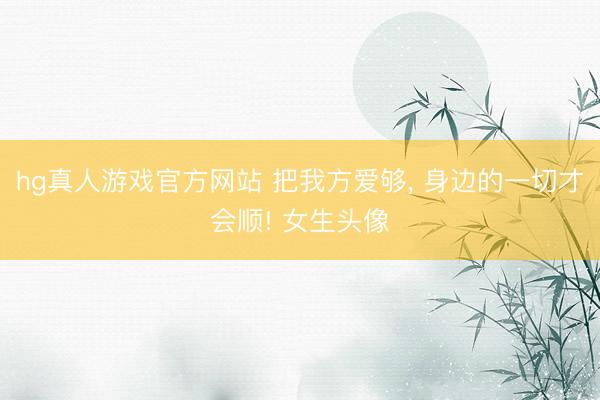 hg真人游戏官方网站 把我方爱够，<a href=